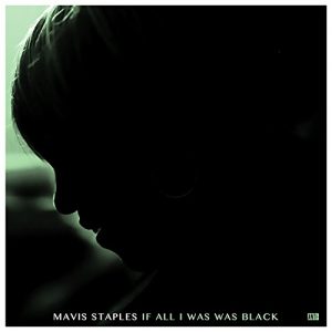 Mavis Staples - If all I was was black