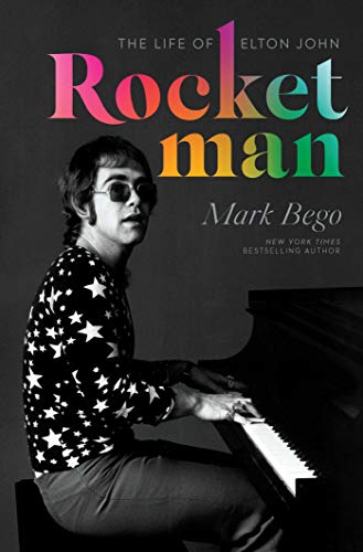 Rocket Man: The Life of Elton John by Mark Bego