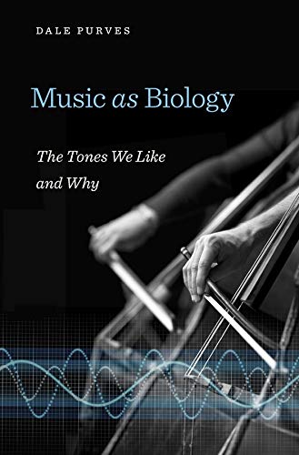 Music As Biology: The Tones We Like and Why by Dale Purves
